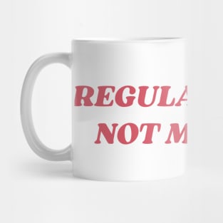 regulate guns not my body Mug